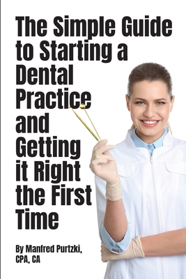 The Simple Guide to Starting a Dental Practice and Getting it Right the First Time Cover Image
