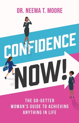 Confidence Now!: The Go-Getter Woman's Guide to Achieving Anything in Life