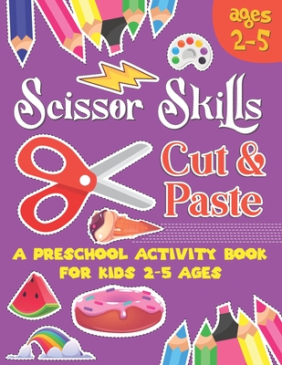 Scissors Skill Cut and Paste: A Preschool to Kindergarten Cut and paste  book for Ages 3 to 5,, A Fun Cutting Practice Workbook I Size 8.5x11  (Paperback)