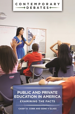 Public and Private Education in America: Examining the Facts (Contemporary Debates) By Casey D. Cobb, Gene V. Glass Cover Image