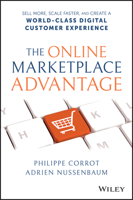 The Online Marketplace Advantage: Sell More, Scale Faster, and Create a World-Class Digital Customer Experience By Philippe Corrot, Adrien Nussenbaum Cover Image