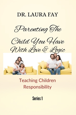 Parenting The Child You Have With Love & Logic: Teaching Children Responsibilities Cover Image
