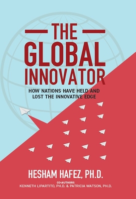 The Global Innovator: How Nations Have Held and Lost the Innovative Edge By Hesham Hafez, Lipartito Phd Kenneth, Patricia Watson Cover Image