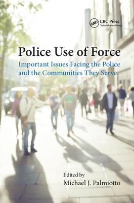 Police Use of Force: Important Issues Facing the Police and the Communities They Serve By Michael J. Palmiotto (Editor) Cover Image