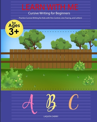 Learn with Me: Cursive Writing for Beginners: Cursive Writing for Beginners Write Workbook: Practice for Kids with Pen Control, Line By Laquita S. Cherry Cover Image