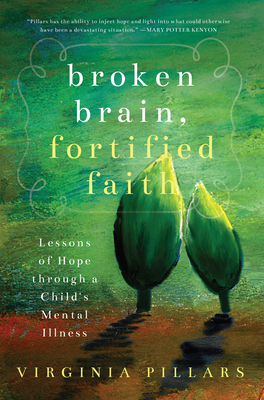 Broken Brain, Fortified Faith: Lessons of Hope Through a Child's Mental Illness Cover Image