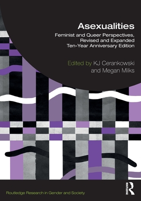 Asexualities: Feminist and Queer Perspectives, Revised and Expanded Ten-Year Anniversary Edition (Routledge Research in Gender and Society)