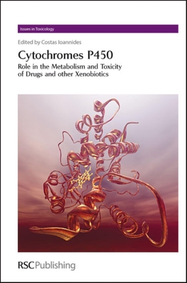Cytochromes P450: Role in the Metabolism and Toxicity of Drugs and Other Xenobiotics (Issues in Toxicology #3) By Costas Ioannides (Editor) Cover Image