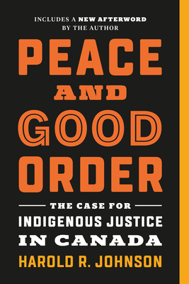 Peace and Good Order: The Case for Indigenous Justice in Canada By Harold R. Johnson Cover Image