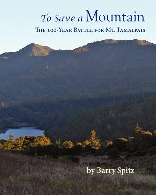 To Save a Mountain The 100 Year Battle for Mt. Tamalpais By Barry Spitz Cover Image