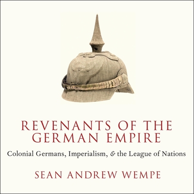 Revenants of the German Empire Lib/E: Colonial Germans, Imperialism, and the League of Nations Cover Image