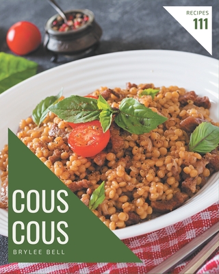 111 Couscous Recipes: The Best-ever of Couscous Cookbook By Brylee Bell Cover Image