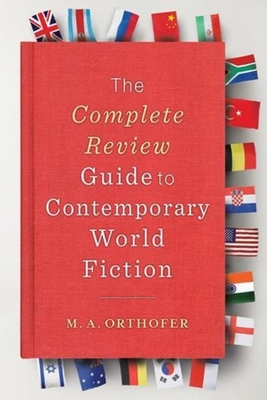 The Complete Review Guide to Contemporary World Fiction By M. a. Orthofer Cover Image
