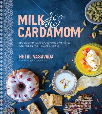 Milk & Cardamom: Spectacular Cakes, Custards and More, Inspired by the Flavors of India By Hetal Vasavada Cover Image