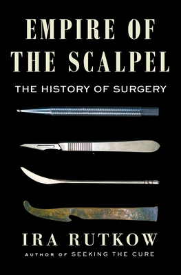 Empire of the Scalpel: The History of Surgery By Ira Rutkow, M.D. Cover Image