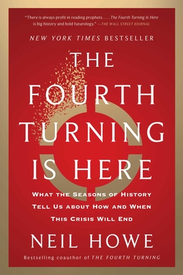 The Fourth Turning Is Here: What the Seasons of History Tell Us about How and When This Crisis Will End By Neil Howe Cover Image