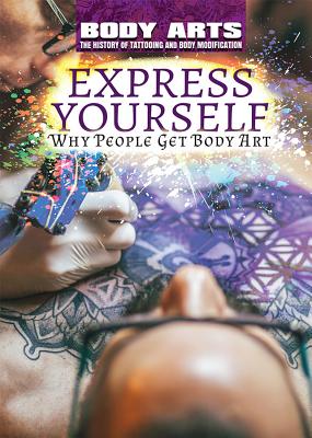 Express Yourself: Why People Get Body Art By Nicholas Faulkner, Jeanne Nagle Cover Image