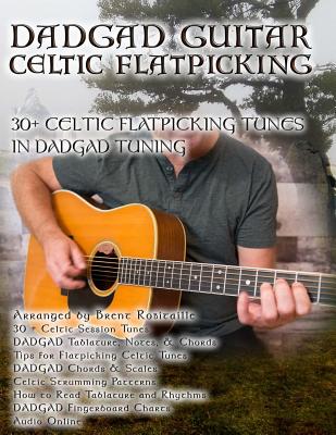 Dadgad Guitar - Celtic Flatpicking: 30+ Celtic Flatpicking Tunes in DADGAD Tuning By Brent C. Robitaille Cover Image