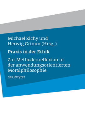 PRAXIS in Der Ethik: Zur Methodenreflexion in Der Anwendungsorientierten Moralphilosophie Cover Image