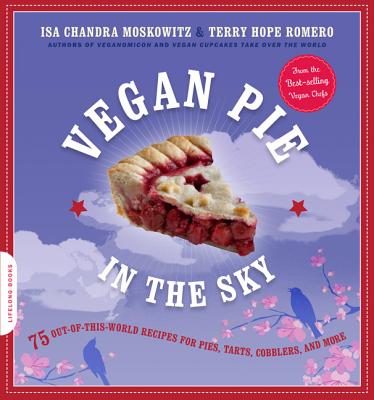 Vegan Pie in the Sky: 75 Out-of-This-World Recipes for Pies, Tarts, Cobblers, and More By Isa Chandra Moskowitz, Terry Hope Romero Cover Image