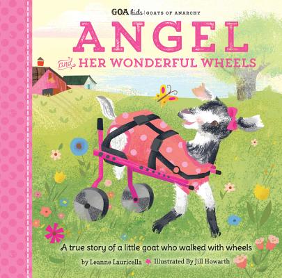 GOA Kids - Goats of Anarchy: Angel and Her Wonderful Wheels: A true story of a little goat who walked with wheels