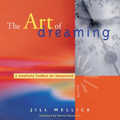 The Art of Dreaming: Tools for Creative Dream Work By Jill Mellick, Marion Woodman PhD (Foreword by) Cover Image