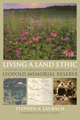 Living a Land Ethic: A History of Cooperative Conservation on the Leopold Memorial Reserve (Wisconsin Land and Life) By Stephen A. Laubach, Stanley A. Temple (Foreword by), Stephen Laubach, Stanley Temple (Foreword by) Cover Image
