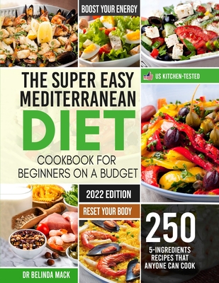 The Super Easy Mediterranean Diet Cookbook for Beginners on a Budget: 250 5-ingredients Recipes that Anyone Can Cook Reset your Body, and Boost Your E Cover Image