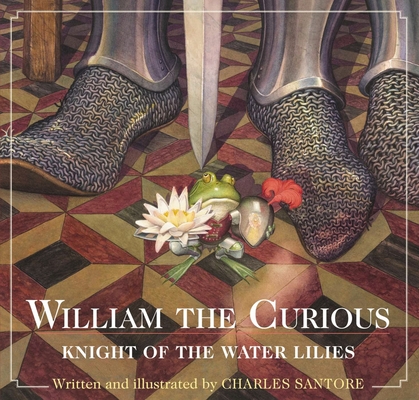 William the Curious: Knight of the Water Lilies: The Classic Edition (Charles Santore Children's Classics) By Charles Santore, Charles Santore (Illustrator) Cover Image