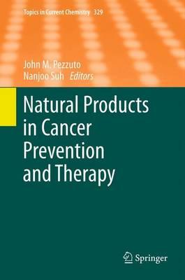 Natural Products in Cancer Prevention and Therapy (Topics in Current Chemistry #329) By John M. Pezzuto (Editor), Nanjoo Suh (Editor) Cover Image
