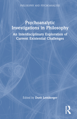 Psychoanalytic Investigations in Philosophy: An Interdisciplinary Exploration of Current Existential Challenges (Philosophy and Psychoanalysis) Cover Image
