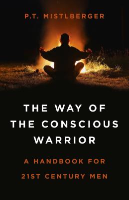 The Way of the Conscious Warrior: A Handbook for 21st Century Men Cover Image