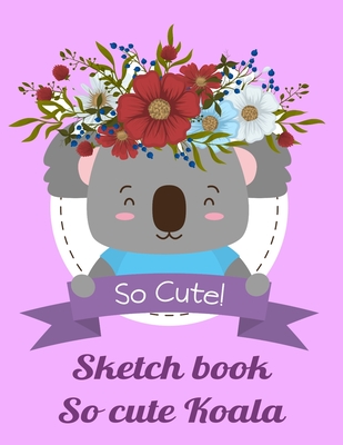 sketch book cute koala / drawing pad for adults and kids: cute koala sketch  book for girls and boys, best gift sketch book (Paperback)