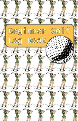 Beginner Golf Log Book: Learn To Track Your Stats and Improve Your Game for Your First 20 Outings Great Gift for Golfers - Women Play Golf Cover Image