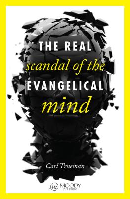 The Real Scandal of the Evangelical Mind By Carl Trueman Cover Image