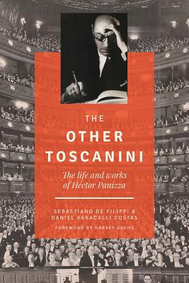 The Other Toscanini: The Life and Works of Héctor Panizza (North Texas Lives of Musician Series #13)