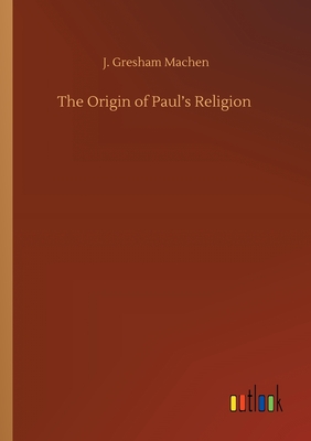 The Origin of Paul's Religion By J. Gresham Machen Cover Image