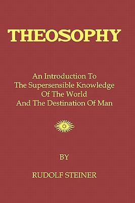 Theosophy: An Introduction To The Supersensible Knowledge Of The World And The Destination Of Man Cover Image