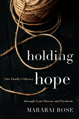 Holding Hope: One Family's Odyssey through Lyme Disease and Psychosis By Marabai Rose Cover Image