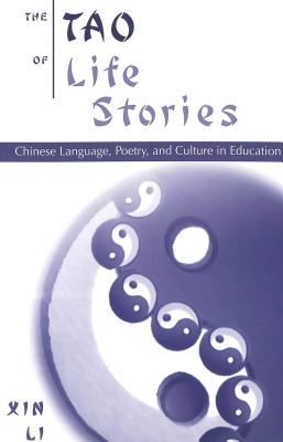 The Tao of Life Stories: Chinese Language, Poetry, and Culture in Education (Counterpoints #148) By Shirley R. Steinberg (Editor), Joe L. Kincheloe (Editor), Xin Li Cover Image