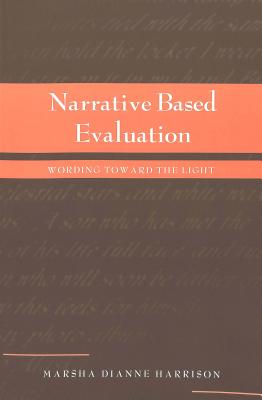 Narrative Based Evaluation: Wording Towards the Light (Counterpoints #185) By Shirley R. Steinberg (Editor), Joe L. Kincheloe (Editor), Marsha Dianne Harrison Cover Image
