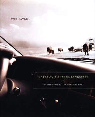 Notes on a Shared Landscape: Making Sense of the American West By David Bayles Cover Image