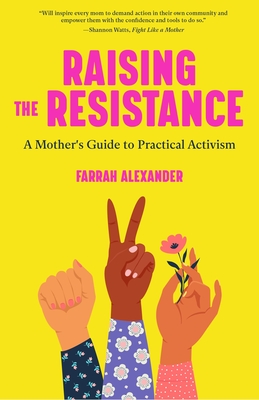 Raising the Resistance: A Mother's Guide to Practical Activism ( Feminist Theory, Motherhood, Feminism, Social Activism) Cover Image