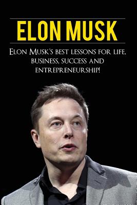 Elon Musk: Elon Musk's Best Lessons for Life, Business, Success and Entrepreneurship Cover Image