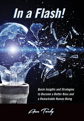In a Flash!: Quick Insights and Strategies to Become a Better Boss and a Remarkable Human Being Cover Image