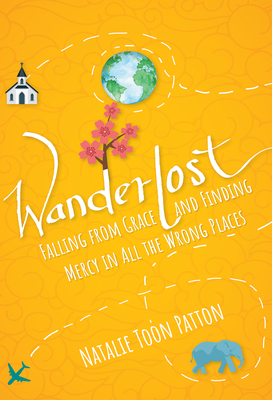 Wanderlost: Falling from Grace and Finding Mercy in All the Wrong Places By Natalie Toon Patton Cover Image