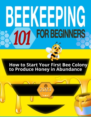Beekeeping for Beginners: The Ultimate Guide to Learn How to Start Your First Bee Colony to Produce Honey in Abundanceand and Thriving Beehive Cover Image