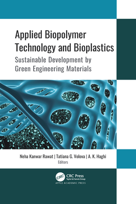 Applied Biopolymer Technology and Bioplastics: Sustainable Development by Green Engineering Materials By Tatiana G. Volova (Editor), A. K. Haghi (Editor), Neha Kanwar Rawat (Editor) Cover Image