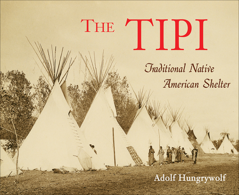 The Tipi: Traditional Native American Shelter By Adolf Hungry Wolf Cover Image
