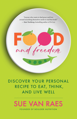 Food and Freedom: Discover Your Personal Recipe to Eat, Think, and Live Well Cover Image